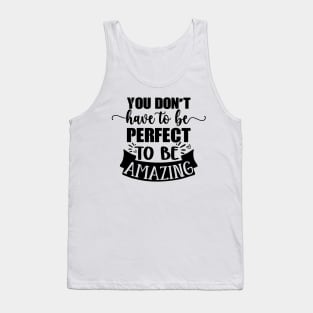 You Don't Have To Be Perfect To Be Amazing Tank Top